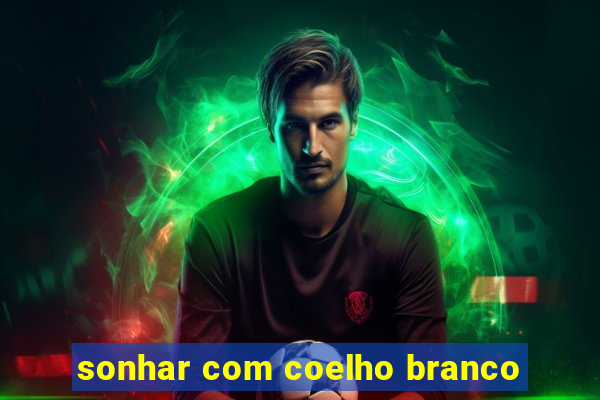 sonhar com coelho branco